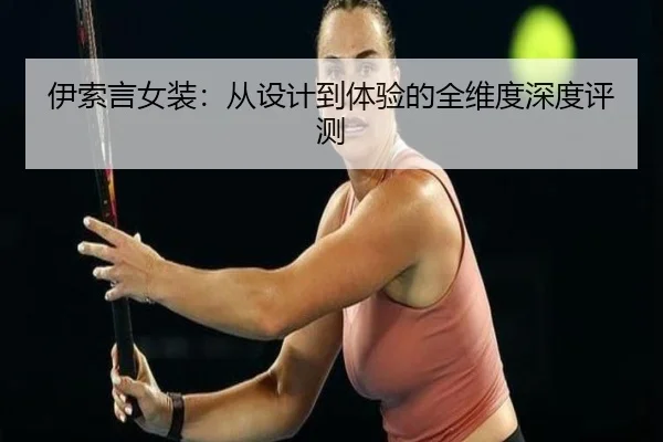 伊索言女装:从设计到体验的全维度深度评测