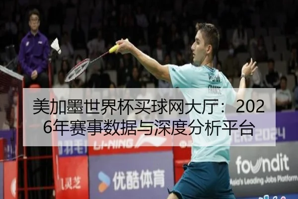 美加墨世界杯买球网大厅：2026年赛事数据与深度分析平台